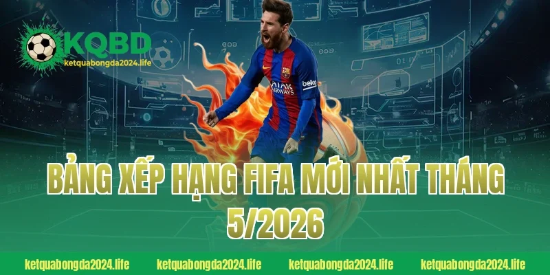 Bảng xếp hạng FIFA mới nhất tháng 5/2026
