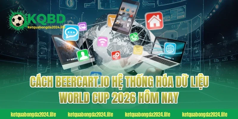 Cách accounta.io hệ thống hóa dữ liệu World Cup 2026 hôm nay
