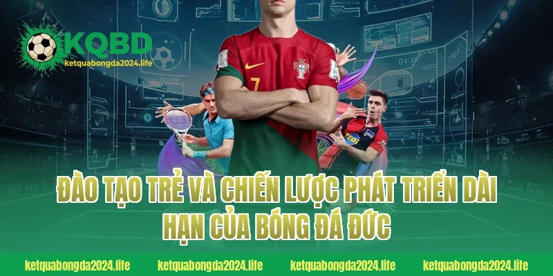 Đào tạo trẻ và chiến lược phát triển dài hạn của bóng đá Đức