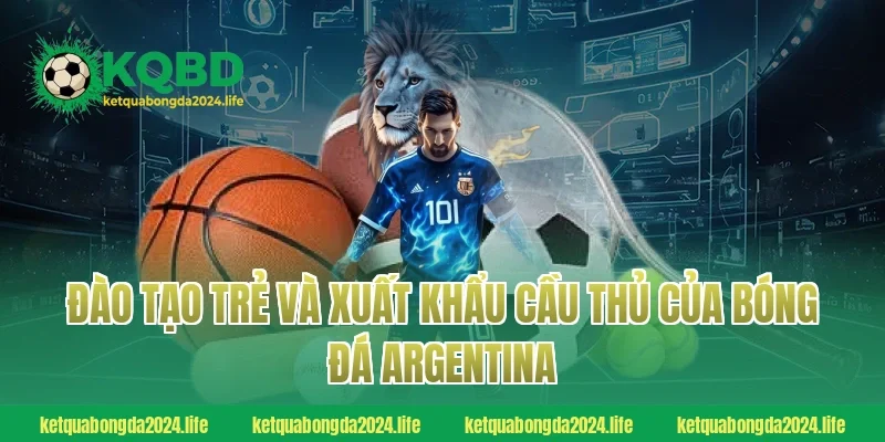 Đào tạo trẻ và xuất khẩu cầu thủ của bóng đá Argentina
