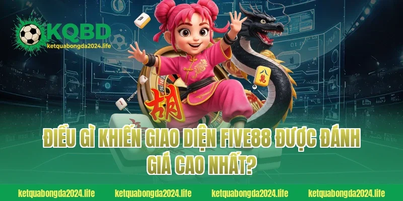 Điều gì khiến giao diện FIVE88 được đánh giá cao nhất?