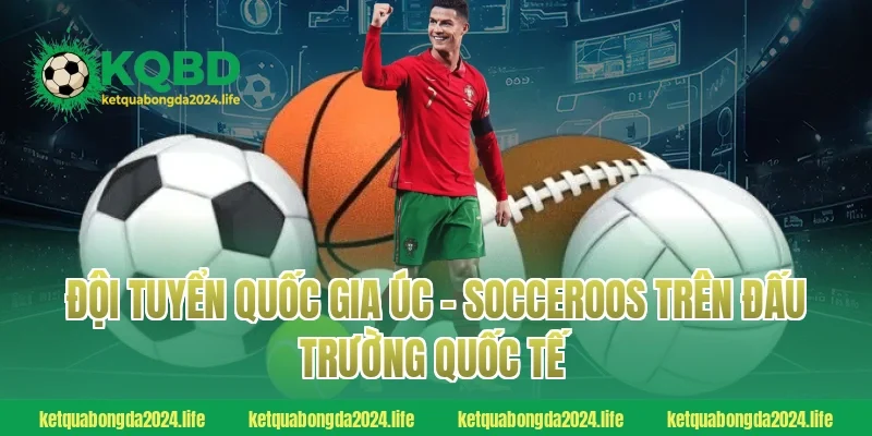 Đội tuyển quốc gia Úc – Socceroos trên đấu trường quốc tế