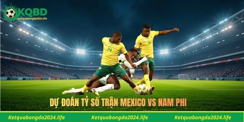 Dự đoán tỷ số trận Mexico vs Nam Phi