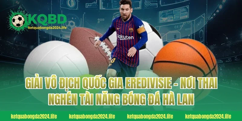Giải vô địch quốc gia Eredivisie - Nơi thai nghén tài năng bóng đá Hà Lan