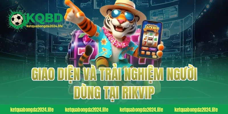 Giao diện và trải nghiệm người dùng tại RIKVIP
