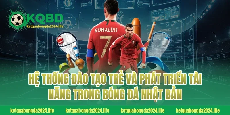 Hệ thống đào tạo trẻ và phát triển tài năng trong bóng đá Nhật Bản