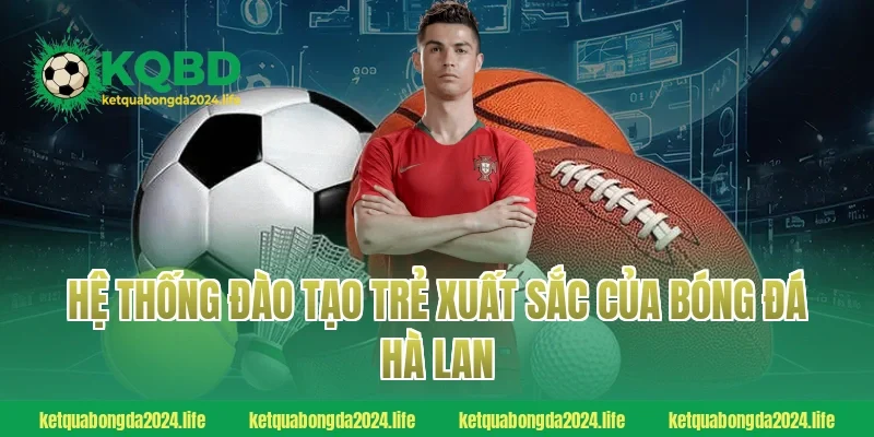 Hệ thống đào tạo trẻ xuất sắc của bóng đá Hà Lan
