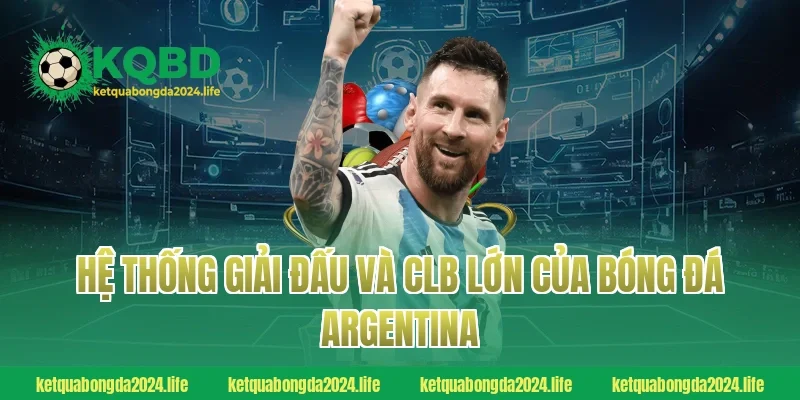 Hệ thống giải đấu và CLB lớn của bóng đá Argentina