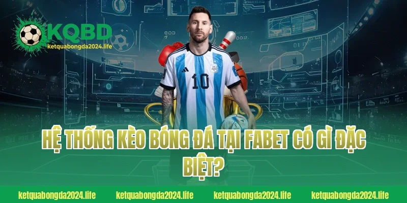Hệ thống kèo bóng đá tại Fabet có gì đặc biệt?