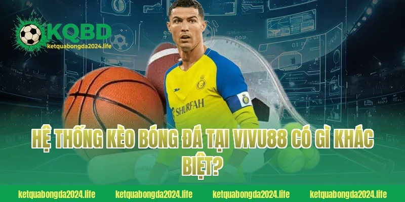 Hệ thống kèo bóng đá tại VIVU88 có gì khác biệt?
