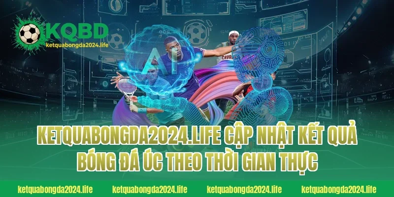 Ketquabongda2024.life cập nhật kết quả bóng đá Úc theo thời gian thực
