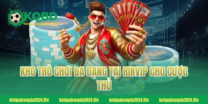 Kho trò chơi đa dạng tại RIKVIP cho cược thủ