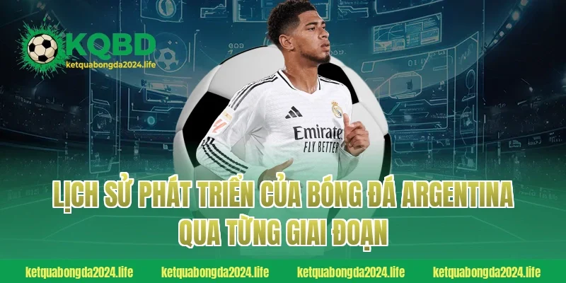 Lịch sử phát triển của bóng đá Argentina qua từng giai đoạn