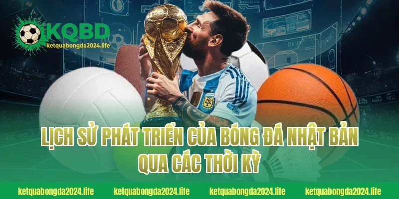 Lịch sử phát triển của bóng đá Nhật Bản qua các thời kỳ