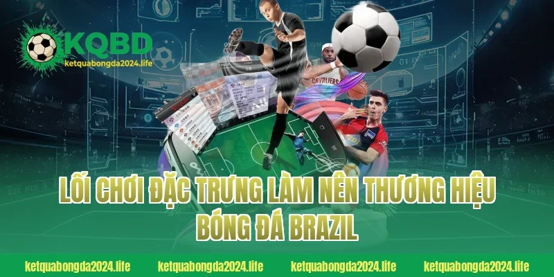 Lối chơi đặc trưng làm nên thương hiệu bóng đá Brazil