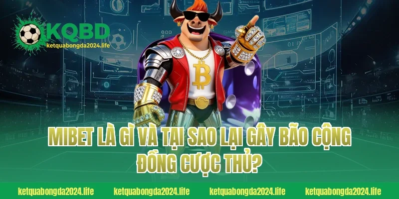 MIBET là gì và tại sao lại gây bão cộng đồng cược thủ?