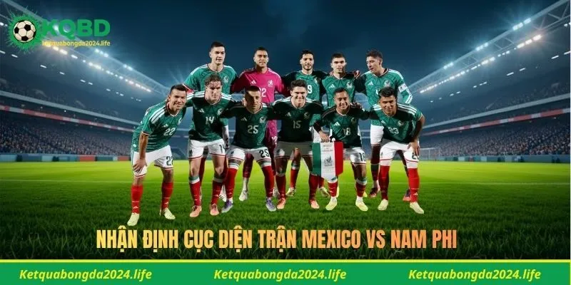 Nhận định cục diện trận Mexico vs Nam Phi