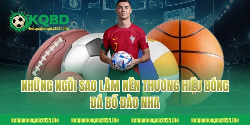 Những ngôi sao làm nên thương hiệu bóng đá Bồ Đào Nha