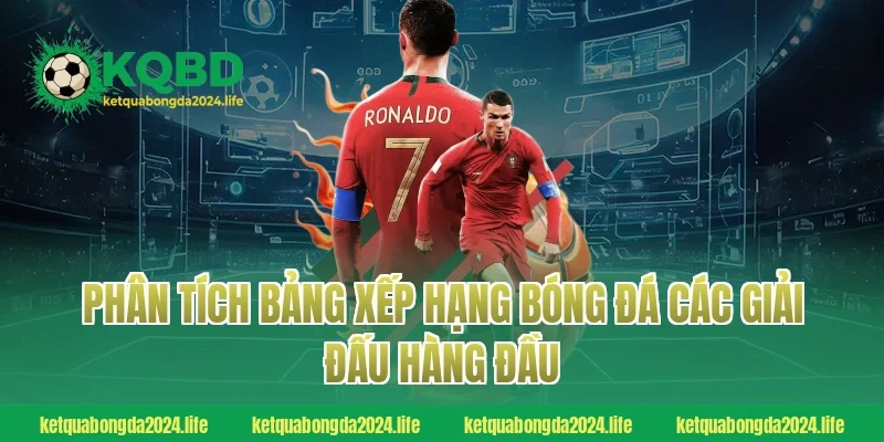 Phân tích bảng xếp hạng bóng đá các giải đấu hàng đầu