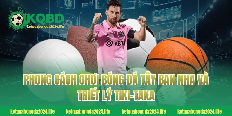 Phong cách chơi bóng đá Tây Ban Nha và triết lý tiki-taka