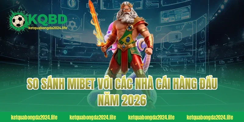 So sánh MIBET với các nhà cái hàng đầu năm 2026