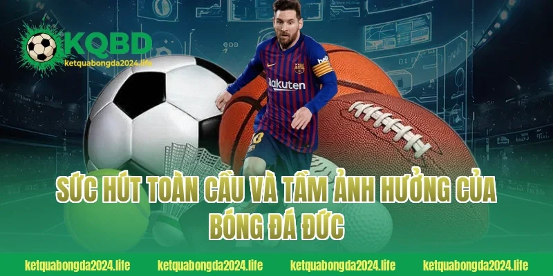 Sức hút toàn cầu và tầm ảnh hưởng của bóng đá Đức