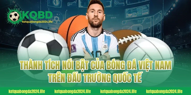 Thành tích nổi bật của bóng đá Việt Nam trên đấu trường quốc tế