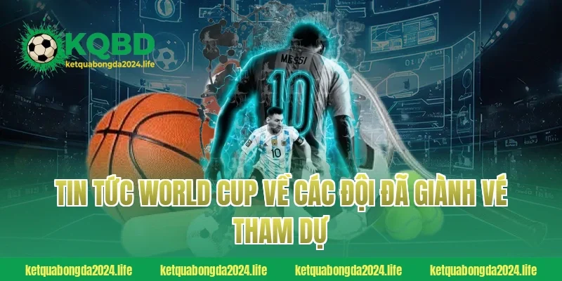 Tin tức World Cup về các đội đã giành vé tham dự