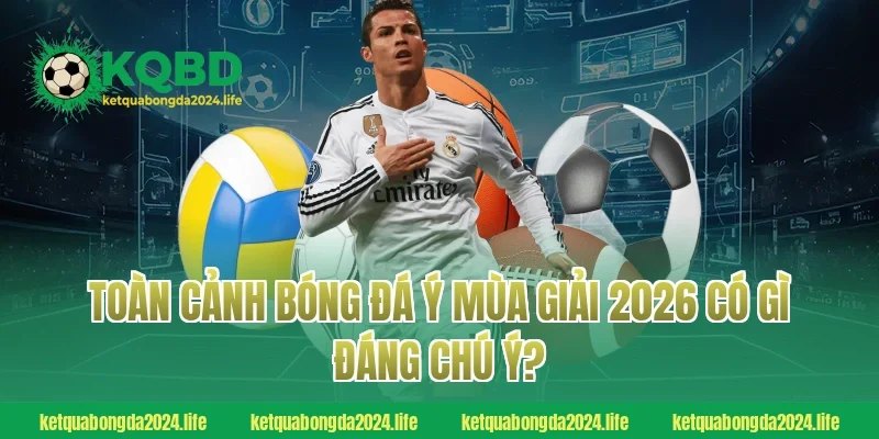 Toàn cảnh bóng đá Ý mùa giải 2026 có gì đáng chú ý?