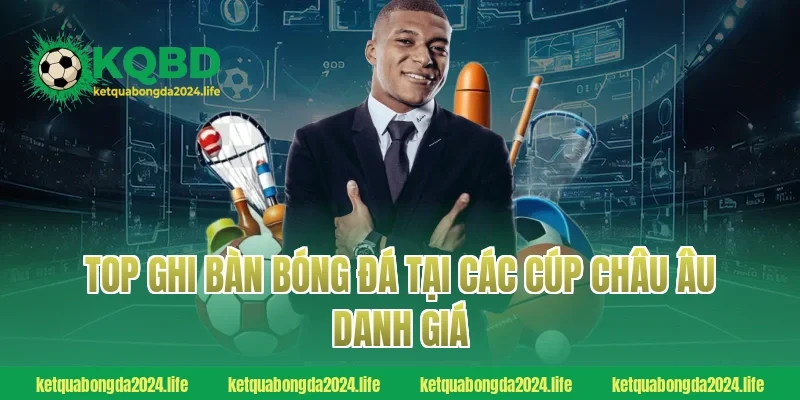 Top ghi bàn bóng đá tại các cúp châu Âu danh giá