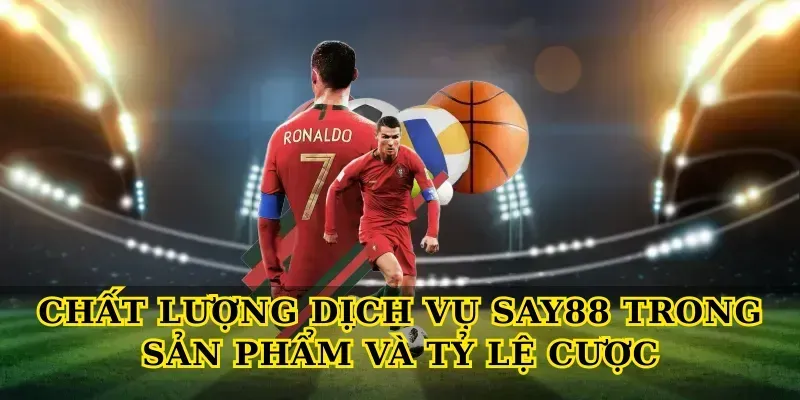 Chất lượng dịch vụ say88 trong sản phẩm và tỷ lệ cược